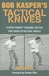 Bob Kasper's Tactical Knives: Street Smart Training Tactics That Work in the Real World