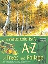 Watercolourist's A-Z of Trees and Foliage: An Illustrated Directory of Trees from a Watercolourist's Perspective
