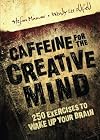 Caffeine for the Creative Mind: 250 Exercises to Wake Up Your Brain