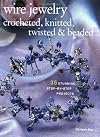 Wire Jewelry: Crocheted, Knitted, Twisted and Beaded