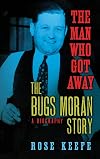 The Man Who Got Away: The Bugs Moran Story--A Biography