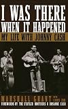 I Was There When It Happened: My Life with Johnny Cash