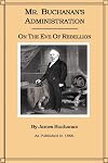 Mr. Buchanan's Administration on the Eve of the Rebellion