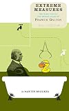 Extreme Measures: The Dark Visions and Bright Ideas of Francis Galton