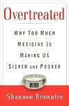 Overtreated: Why Too Much Medicine Is Making Us Sicker and Poorer