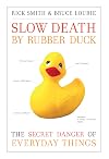 Slow death by rubber duck : the secret danger of everyday things