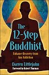 The 12-Step Buddhist: Enhance Recovery from Any Addiction