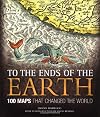 To the Ends of the Earth: 100 Maps That Changed the World