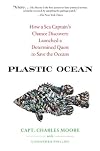 Plastic Ocean: How a Sea Captain's Chance Discovery Launched a Determined Quest to Save the Oceans