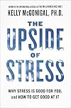 The Upside of Stress: Why Stress Is Good for You and How to Get Good at It