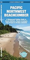 Pacific Northwest Beachcomber: A Waterproof Pocket Guide to Beach Habitats, Plants & Animals from Oregon to British Columbia
