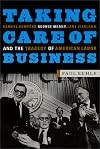 Taking care of business : Samuel Gompers, George Meany, Lane Kirkland, and the tragedy of American labor