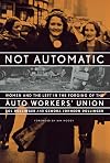 Not Automatic: Women and the Left in the Forging of the Auto Workers' Union