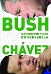Bush Versus Ch&aacute;vez: Washington's War on Venezuela