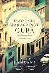The Economic War Against Cuba: A Historical and Legal Perspective on the U.S. Blockade