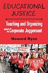 Educational Justice: Teaching and Organizing Against the Corporate Juggernaut