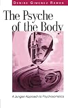 The Psyche of the Body: A Jungian Approach to Psychosomatics