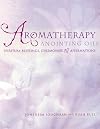 Aromatherapy Anointing Oils: Spiritual Blessings, Ceremonies, and Affirmations