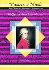The Life and Times of Wolfgang Amadeus Mozart (Masters of Music: The World's Greatest Composers)