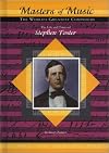 The Life and Times of Stephen Foster (Masters of Music: The World's Greatest Composers)