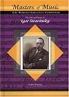The Life and Times of Igor Stravinsky (Masters of Music: The World's Greatest Composers)