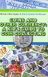 Coins and Other Currency: A Kid's Guide to Coin Collecting (Money Matters: A Kid's Guide to Money)