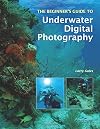 The Beginner's Guide to Underwater Digital Photography