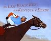 The Last Black King of the Kentucky Derby: The Story of Jimmy Winkfield