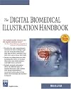 The Digital Biomedical Illustration Handbook (Graphics Series)