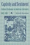 Captivity and Sentiment: Cultural Exchange in American Literature, 1682-1861