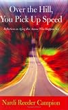 Over the Hill, You Pick Up Speed: Reflections on Aging (For Anyone Who Happens To)