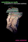 Materializing New Media: Embodiment in Information Aesthetics