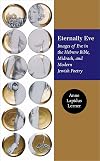 Eternally Eve: Images of Eve in the Hebrew Bible, Midrash, and Modern Jewish Poetry