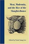 Meat, Modernity, and the Rise of the Slaughterhouse
