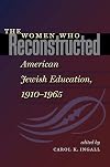 The Women Who Reconstructed American Jewish Education, 1910-1965
