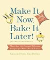 Make It Now, Bake It Later! The Next Generation: More Than 200 Easy and Delicious Recipes for Make-Ahead Dishes