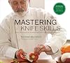 Mastering Knife Skills: The Essential Guide to the Most Important Tools in Your Kitchen (with DVD)