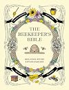 The Beekeeper's Bible: Bees, Honey, Recipes & Other Home Uses