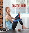 Custom Knits Accessories: Unleash Your Inner Designer with Improvisational Techniques for Hats, Scarves, Gloves, Socks and More