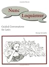 Nunc Loquamur: Guided Conversations for Latin (Latin Edition)
