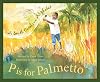 P is for Palmetto: A South Carolina Alphabet