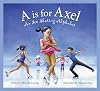 A is for Axel: An Ice Skating Alphabet