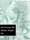Life Lessons My Mother Taught Me: Universal Values from Extraordinary Times