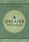 A Greater Psychology: An Introduction to the Psychological Thought of Sri Aurobindo