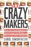 The Crazy Makers: How the Food Industry Is Destroying Our Brains and Harming Our Children