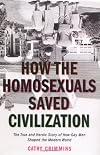 How the Homosexuals Saved Civilization: The Time and Heroic Story of How Gay Men Shaped the Modern World