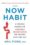 The Now Habit: A Strategic Program for Overcoming Procrastination and Enjoying Guilt-Free Play