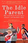 The Idle Parent: Why Laid-Back Parents Raise Happier and Healthier Kids