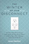 The Winter of Our Disconnect: How Three Totally Wired Teenagers (and a Mother Who Slept with Her iPhone)Pulled the Plug on Their Technology and Lived to Tell the Tale