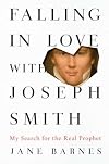 Falling in Love with Joseph Smith: My Search for the Real Prophet